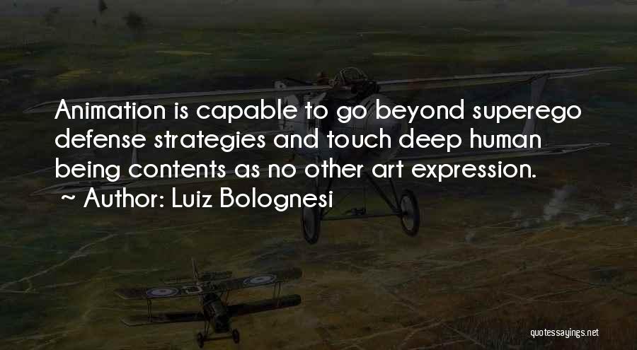 Luiz Bolognesi Quotes: Animation Is Capable To Go Beyond Superego Defense Strategies And Touch Deep Human Being Contents As No Other Art Expression.