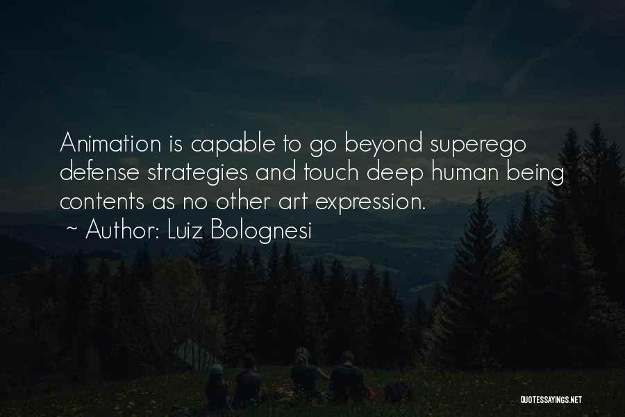 Luiz Bolognesi Quotes: Animation Is Capable To Go Beyond Superego Defense Strategies And Touch Deep Human Being Contents As No Other Art Expression.