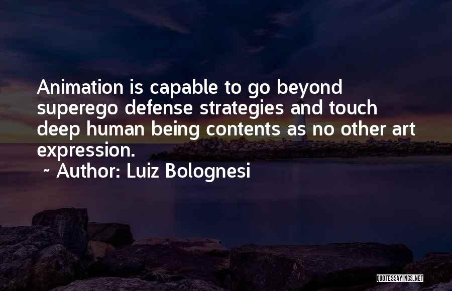 Luiz Bolognesi Quotes: Animation Is Capable To Go Beyond Superego Defense Strategies And Touch Deep Human Being Contents As No Other Art Expression.