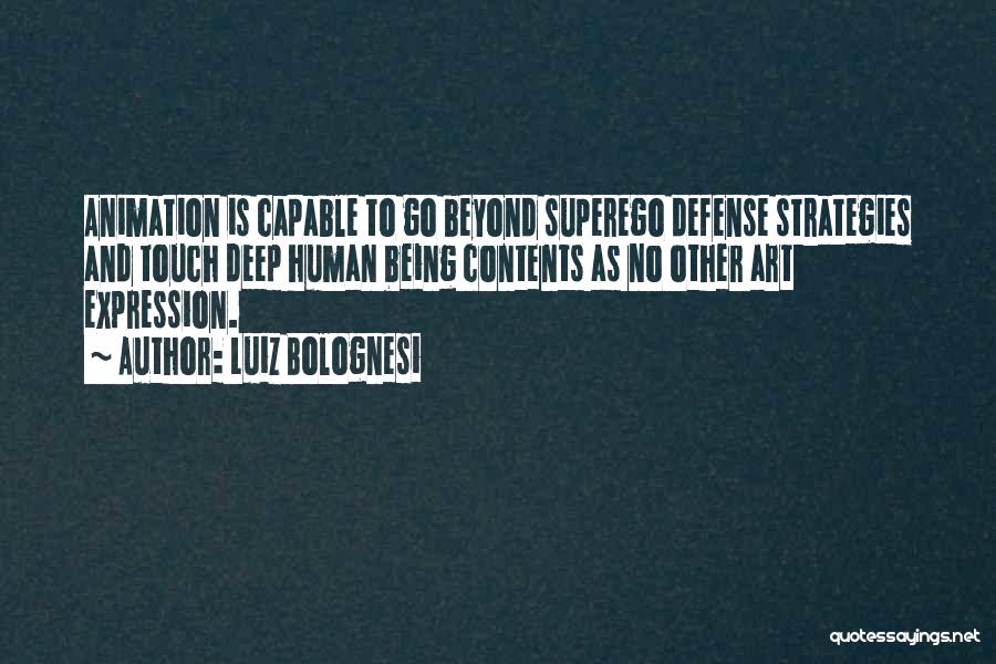 Luiz Bolognesi Quotes: Animation Is Capable To Go Beyond Superego Defense Strategies And Touch Deep Human Being Contents As No Other Art Expression.