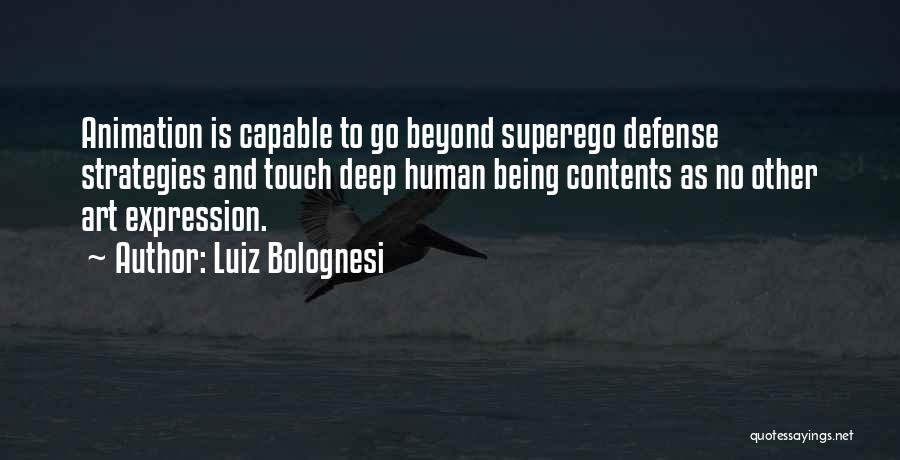 Luiz Bolognesi Quotes: Animation Is Capable To Go Beyond Superego Defense Strategies And Touch Deep Human Being Contents As No Other Art Expression.