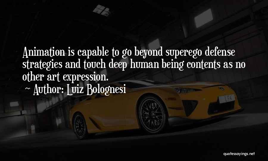 Luiz Bolognesi Quotes: Animation Is Capable To Go Beyond Superego Defense Strategies And Touch Deep Human Being Contents As No Other Art Expression.