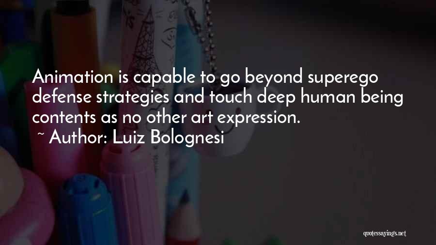 Luiz Bolognesi Quotes: Animation Is Capable To Go Beyond Superego Defense Strategies And Touch Deep Human Being Contents As No Other Art Expression.