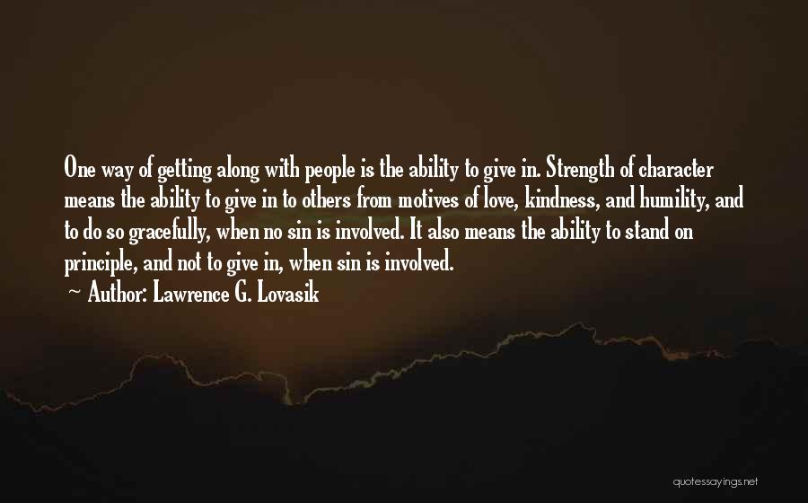 Lawrence G. Lovasik Quotes: One Way Of Getting Along With People Is The Ability To Give In. Strength Of Character Means The Ability To