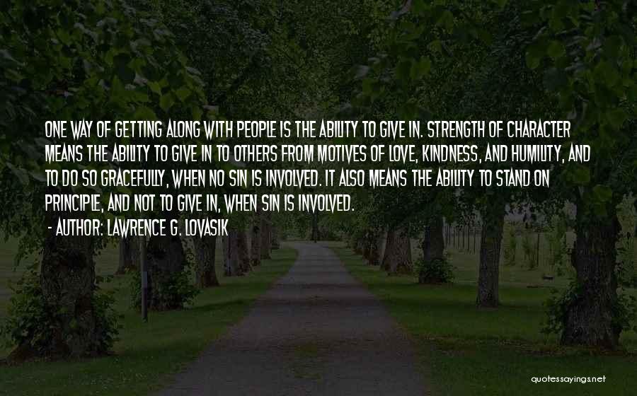 Lawrence G. Lovasik Quotes: One Way Of Getting Along With People Is The Ability To Give In. Strength Of Character Means The Ability To