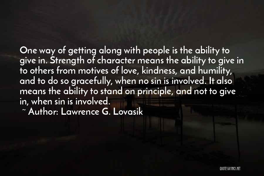 Lawrence G. Lovasik Quotes: One Way Of Getting Along With People Is The Ability To Give In. Strength Of Character Means The Ability To