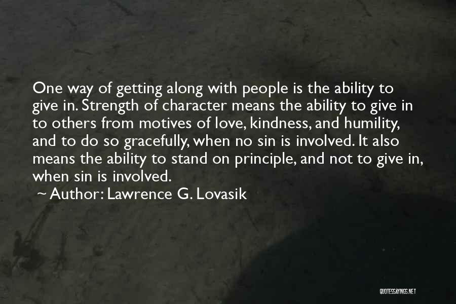 Lawrence G. Lovasik Quotes: One Way Of Getting Along With People Is The Ability To Give In. Strength Of Character Means The Ability To