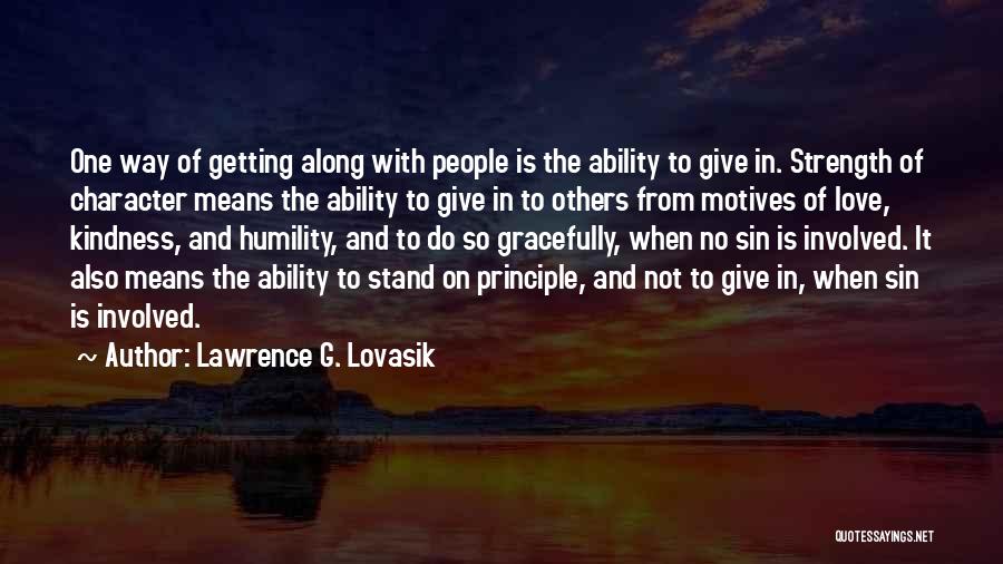 Lawrence G. Lovasik Quotes: One Way Of Getting Along With People Is The Ability To Give In. Strength Of Character Means The Ability To