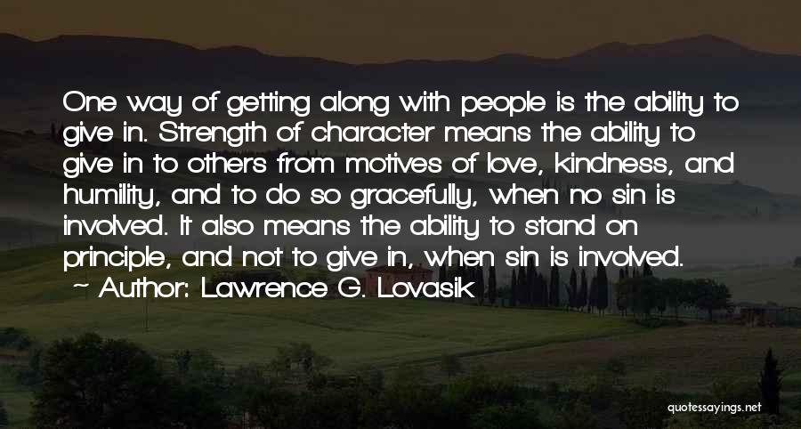 Lawrence G. Lovasik Quotes: One Way Of Getting Along With People Is The Ability To Give In. Strength Of Character Means The Ability To