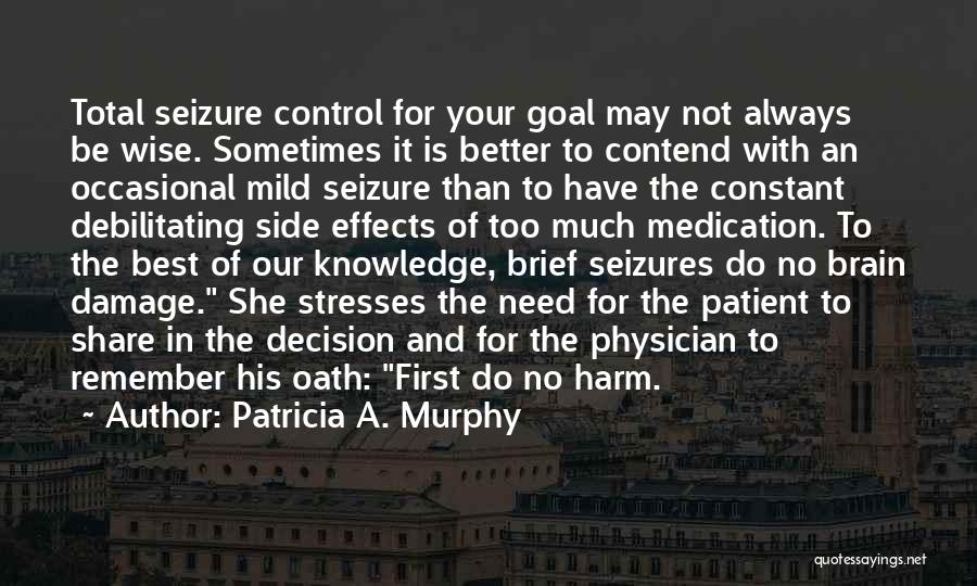 Patricia A. Murphy Quotes: Total Seizure Control For Your Goal May Not Always Be Wise. Sometimes It Is Better To Contend With An Occasional