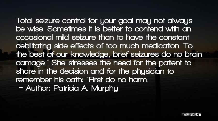 Patricia A. Murphy Quotes: Total Seizure Control For Your Goal May Not Always Be Wise. Sometimes It Is Better To Contend With An Occasional