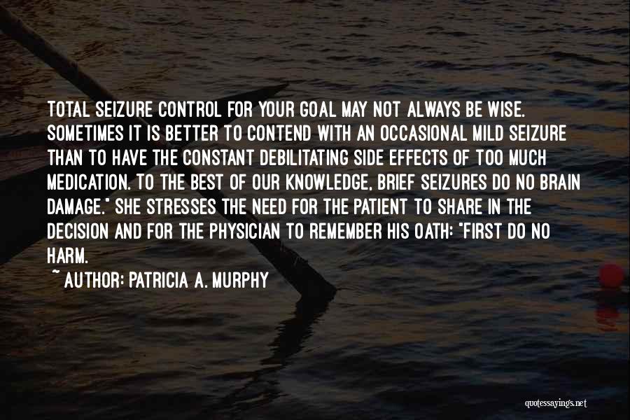 Patricia A. Murphy Quotes: Total Seizure Control For Your Goal May Not Always Be Wise. Sometimes It Is Better To Contend With An Occasional