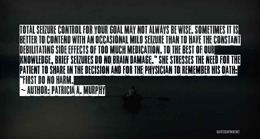 Patricia A. Murphy Quotes: Total Seizure Control For Your Goal May Not Always Be Wise. Sometimes It Is Better To Contend With An Occasional