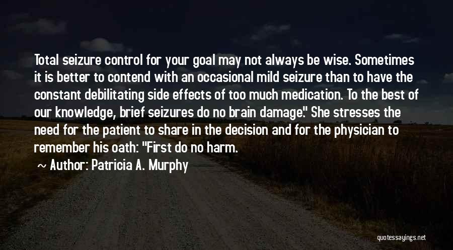 Patricia A. Murphy Quotes: Total Seizure Control For Your Goal May Not Always Be Wise. Sometimes It Is Better To Contend With An Occasional