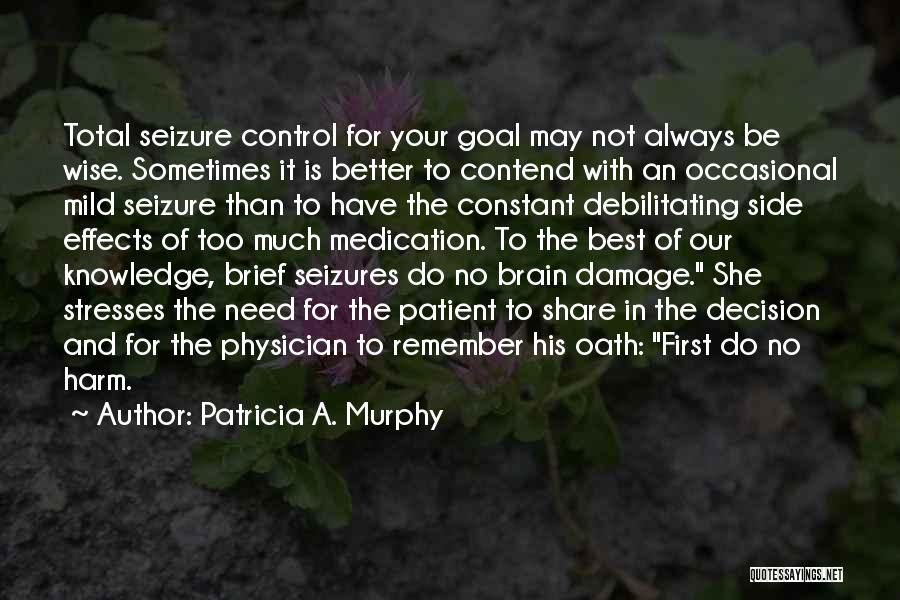 Patricia A. Murphy Quotes: Total Seizure Control For Your Goal May Not Always Be Wise. Sometimes It Is Better To Contend With An Occasional