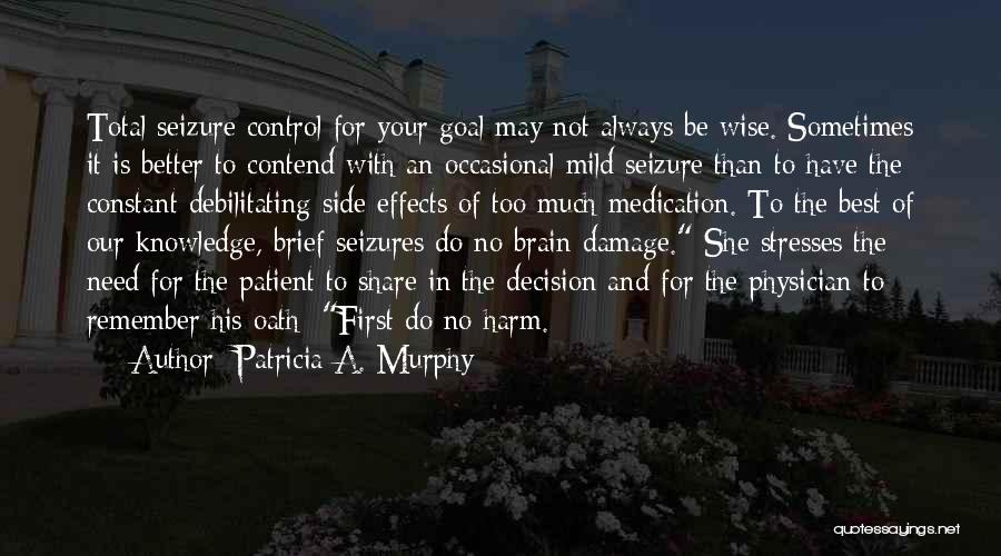 Patricia A. Murphy Quotes: Total Seizure Control For Your Goal May Not Always Be Wise. Sometimes It Is Better To Contend With An Occasional