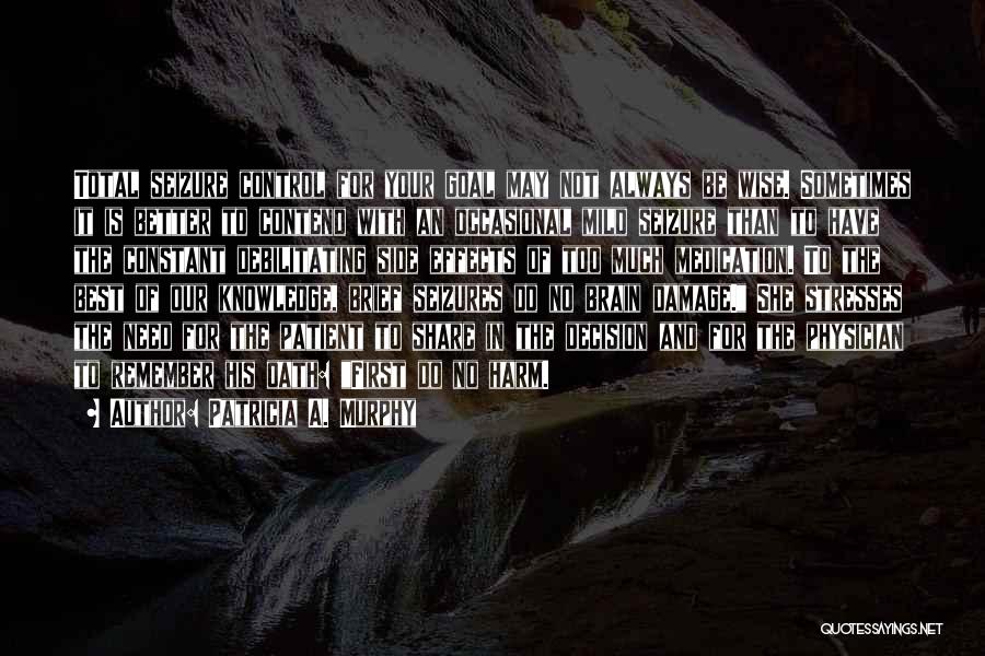 Patricia A. Murphy Quotes: Total Seizure Control For Your Goal May Not Always Be Wise. Sometimes It Is Better To Contend With An Occasional