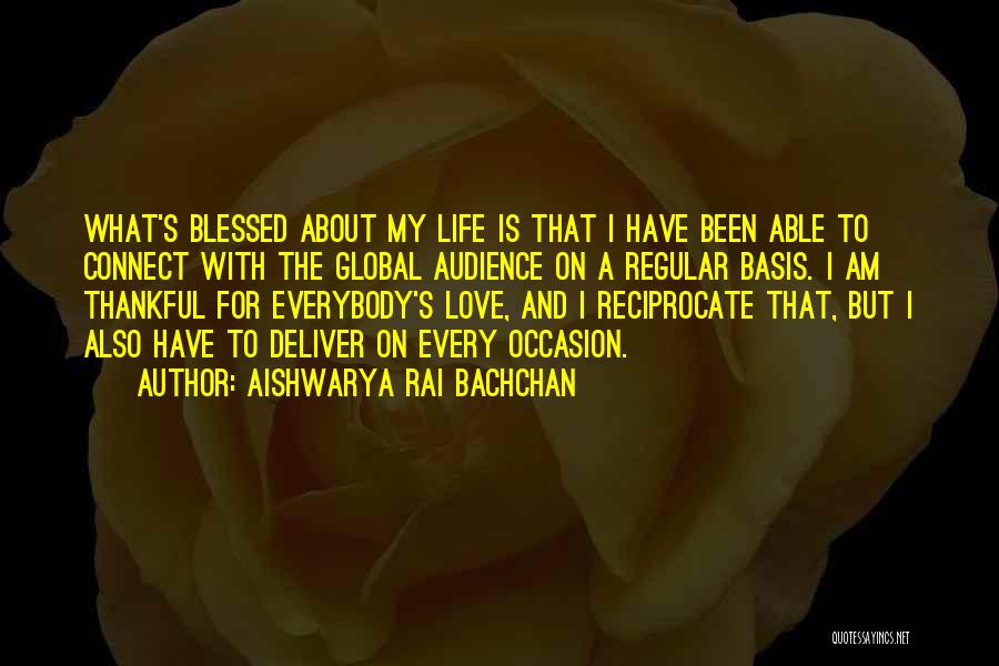 Aishwarya Rai Bachchan Quotes: What's Blessed About My Life Is That I Have Been Able To Connect With The Global Audience On A Regular