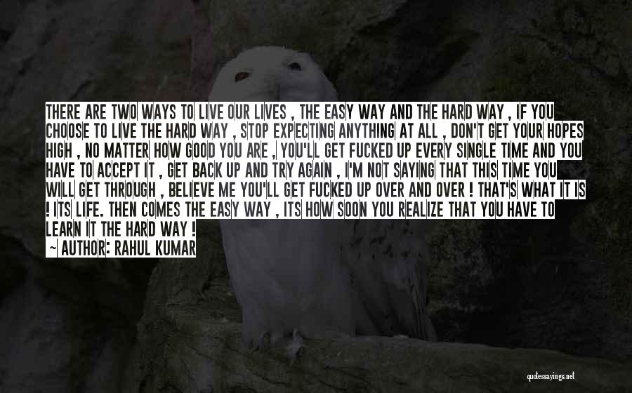 Rahul Kumar Quotes: There Are Two Ways To Live Our Lives , The Easy Way And The Hard Way , If You Choose