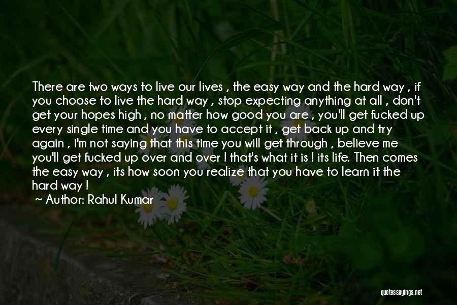 Rahul Kumar Quotes: There Are Two Ways To Live Our Lives , The Easy Way And The Hard Way , If You Choose