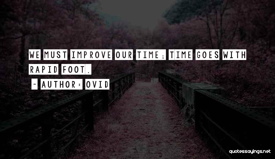 Ovid Quotes: We Must Improve Our Time; Time Goes With Rapid Foot.