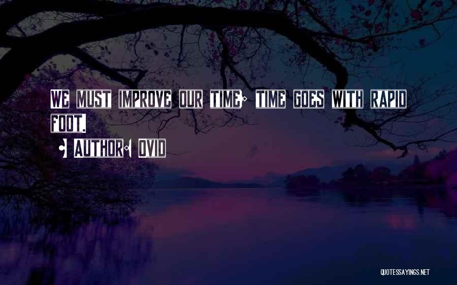 Ovid Quotes: We Must Improve Our Time; Time Goes With Rapid Foot.