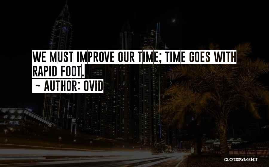 Ovid Quotes: We Must Improve Our Time; Time Goes With Rapid Foot.