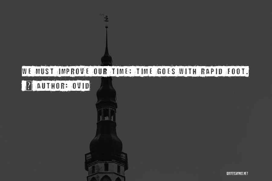 Ovid Quotes: We Must Improve Our Time; Time Goes With Rapid Foot.