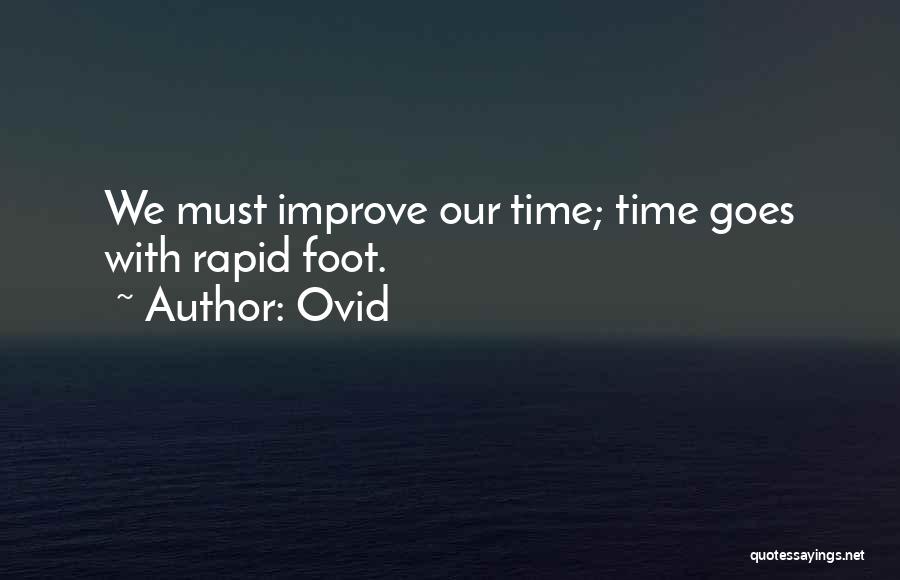 Ovid Quotes: We Must Improve Our Time; Time Goes With Rapid Foot.