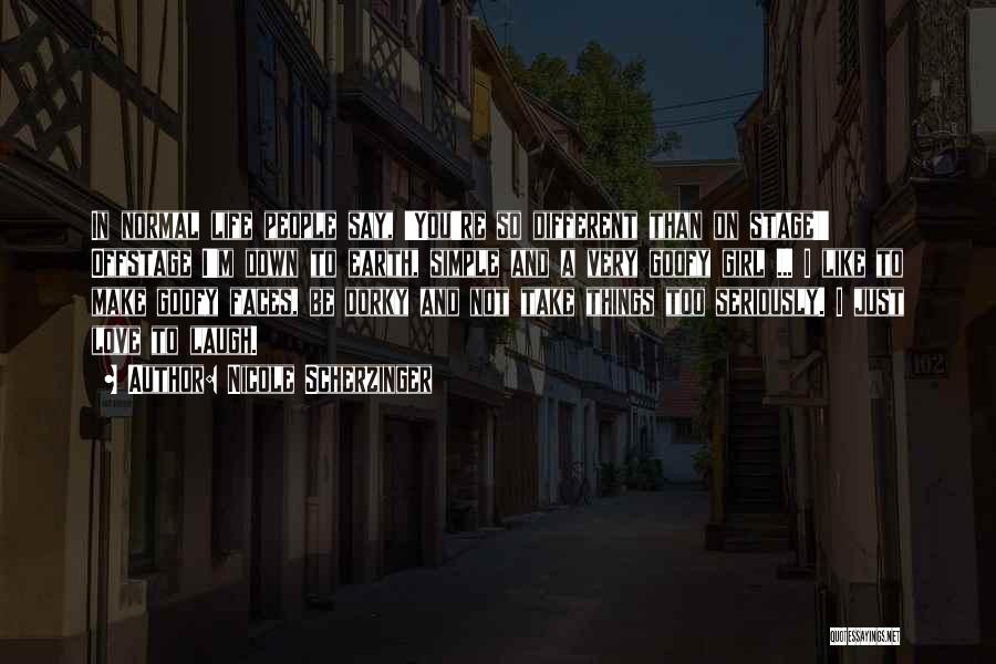 Nicole Scherzinger Quotes: In Normal Life People Say, 'you're So Different Than On Stage!' Offstage I'm Down To Earth, Simple And A Very