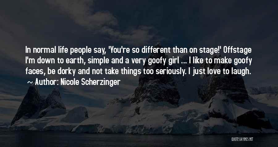 Nicole Scherzinger Quotes: In Normal Life People Say, 'you're So Different Than On Stage!' Offstage I'm Down To Earth, Simple And A Very