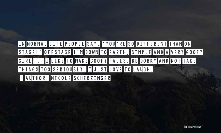 Nicole Scherzinger Quotes: In Normal Life People Say, 'you're So Different Than On Stage!' Offstage I'm Down To Earth, Simple And A Very