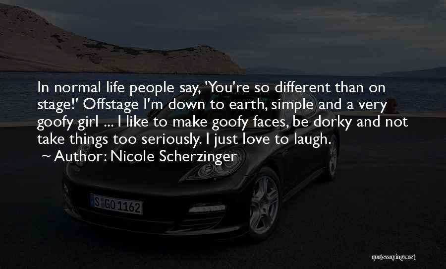 Nicole Scherzinger Quotes: In Normal Life People Say, 'you're So Different Than On Stage!' Offstage I'm Down To Earth, Simple And A Very