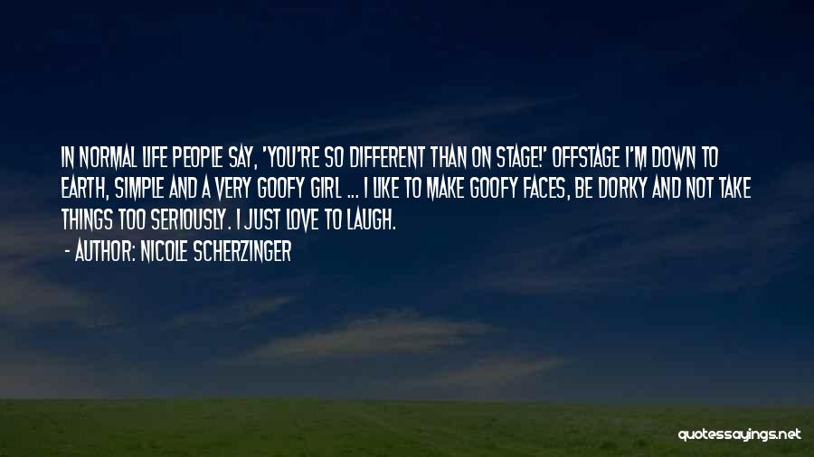 Nicole Scherzinger Quotes: In Normal Life People Say, 'you're So Different Than On Stage!' Offstage I'm Down To Earth, Simple And A Very