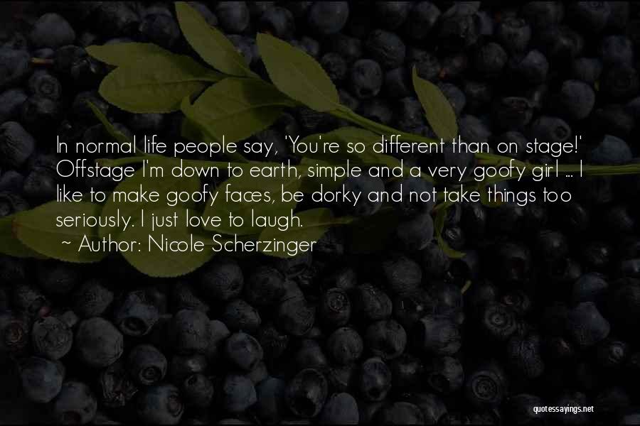 Nicole Scherzinger Quotes: In Normal Life People Say, 'you're So Different Than On Stage!' Offstage I'm Down To Earth, Simple And A Very