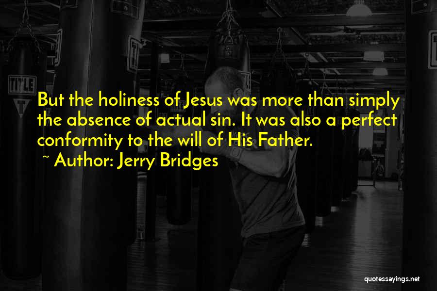 Jerry Bridges Quotes: But The Holiness Of Jesus Was More Than Simply The Absence Of Actual Sin. It Was Also A Perfect Conformity