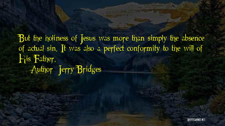 Jerry Bridges Quotes: But The Holiness Of Jesus Was More Than Simply The Absence Of Actual Sin. It Was Also A Perfect Conformity