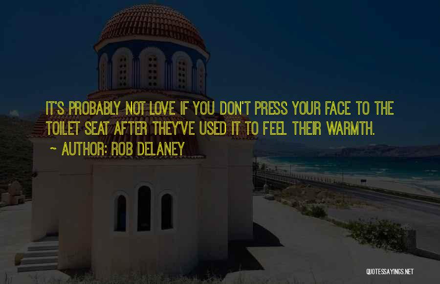 Rob Delaney Quotes: It's Probably Not Love If You Don't Press Your Face To The Toilet Seat After They've Used It To Feel