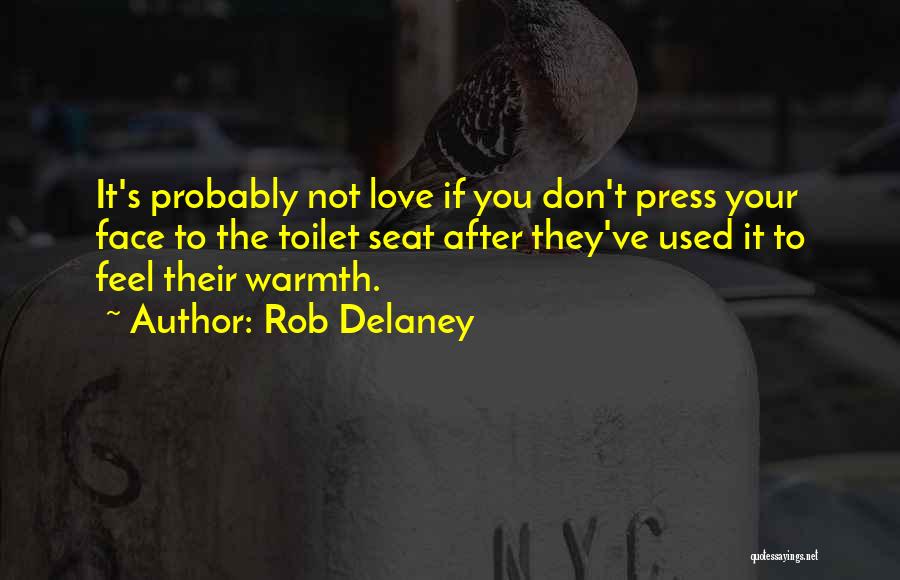 Rob Delaney Quotes: It's Probably Not Love If You Don't Press Your Face To The Toilet Seat After They've Used It To Feel