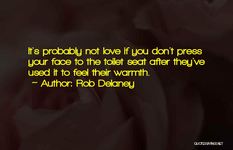 Rob Delaney Quotes: It's Probably Not Love If You Don't Press Your Face To The Toilet Seat After They've Used It To Feel