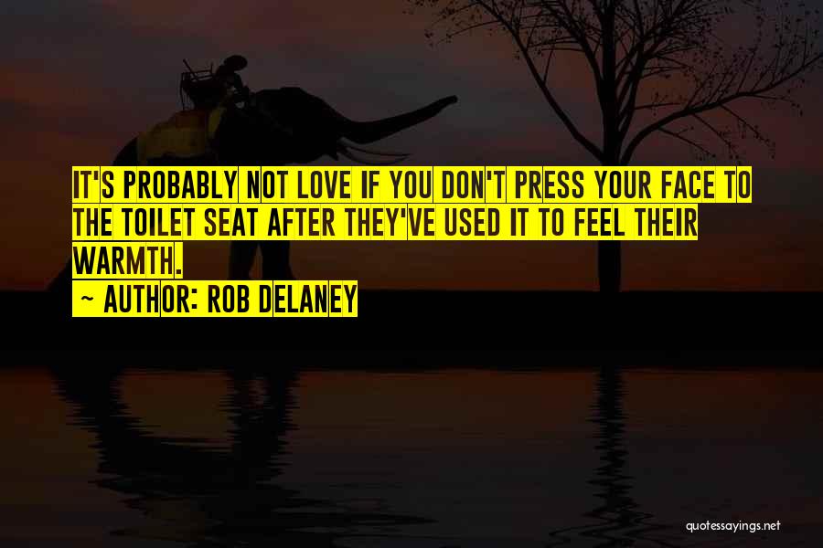 Rob Delaney Quotes: It's Probably Not Love If You Don't Press Your Face To The Toilet Seat After They've Used It To Feel