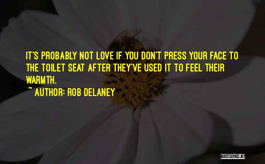 Rob Delaney Quotes: It's Probably Not Love If You Don't Press Your Face To The Toilet Seat After They've Used It To Feel