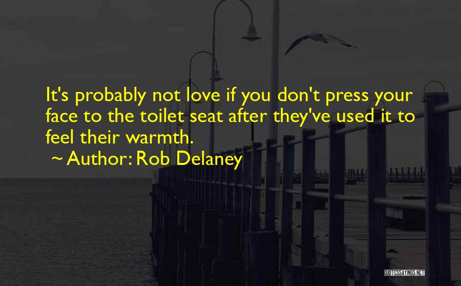 Rob Delaney Quotes: It's Probably Not Love If You Don't Press Your Face To The Toilet Seat After They've Used It To Feel