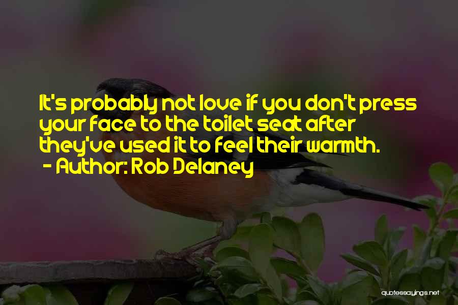 Rob Delaney Quotes: It's Probably Not Love If You Don't Press Your Face To The Toilet Seat After They've Used It To Feel