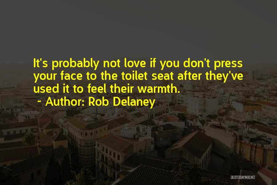 Rob Delaney Quotes: It's Probably Not Love If You Don't Press Your Face To The Toilet Seat After They've Used It To Feel