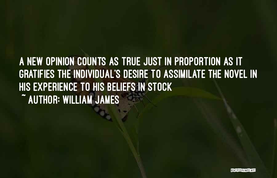 William James Quotes: A New Opinion Counts As True Just In Proportion As It Gratifies The Individual's Desire To Assimilate The Novel In