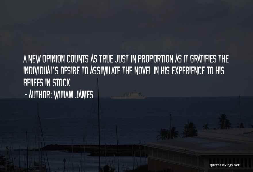 William James Quotes: A New Opinion Counts As True Just In Proportion As It Gratifies The Individual's Desire To Assimilate The Novel In