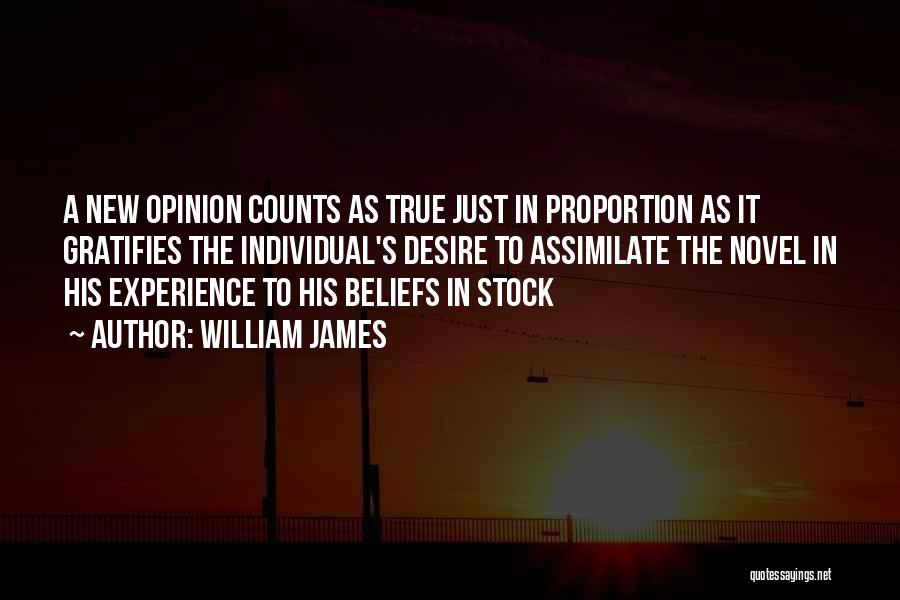 William James Quotes: A New Opinion Counts As True Just In Proportion As It Gratifies The Individual's Desire To Assimilate The Novel In