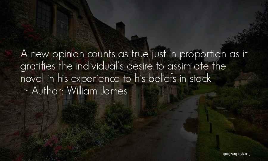 William James Quotes: A New Opinion Counts As True Just In Proportion As It Gratifies The Individual's Desire To Assimilate The Novel In