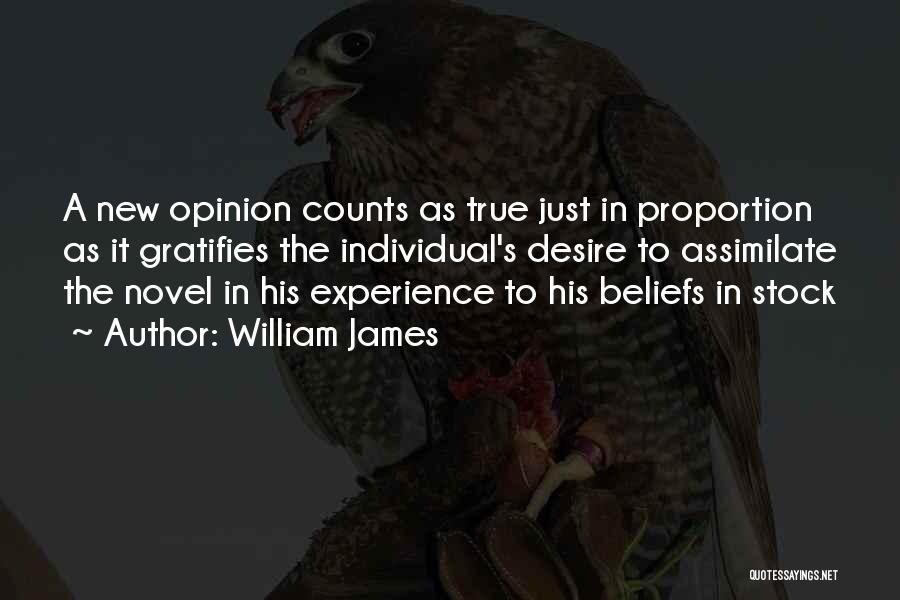 William James Quotes: A New Opinion Counts As True Just In Proportion As It Gratifies The Individual's Desire To Assimilate The Novel In